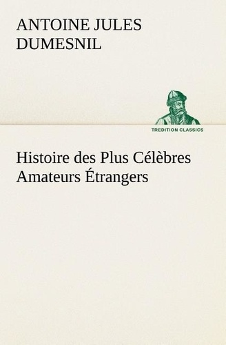 Emprunter Histoire des Plus Célèbres Amateurs Étrangers Espagnols, Anglais, Flamands, Hollandais et Allemands livre