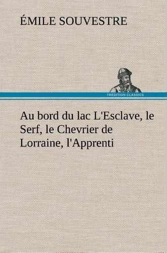 Emprunter Au bord du lac L'Esclave, le Serf, le Chevrier de Lorraine, l'Apprenti livre