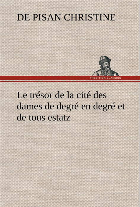 Emprunter Le trésor de la cité des dames de degré en degré et de tous estatz. Le tresor de la cite des dames d livre