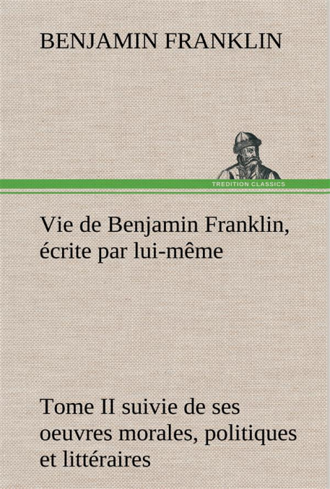 Emprunter Vie de Benjamin Franklin, écrite par lui-même - Tome II suivie de ses oeuvres morales, politiques et livre