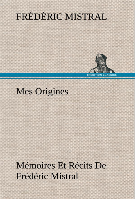Emprunter Mes Origines; Mémoires Et Récits De Frédéric Mistral livre