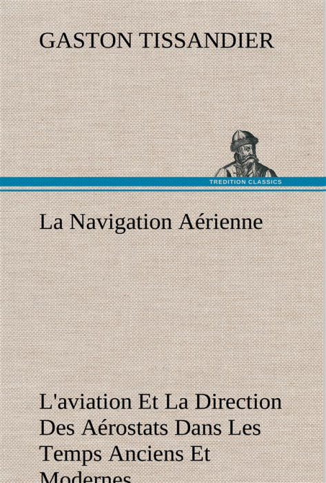 Emprunter La Navigation Aérienne L'aviation Et La Direction Des Aérostats Dans Les Temps Anciens Et Modernes. livre