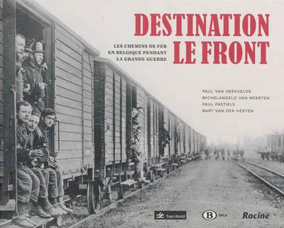 Emprunter Destination le front. Chemins de fer en Belgique pendant la Grande Guerre livre