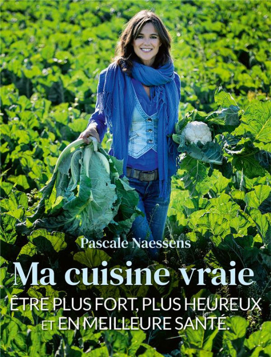 Emprunter Ma cuisine vraie. Etre plus fort, plus heureux et en meilleure santé livre