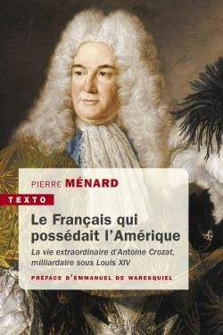 Emprunter Le Français qui possédait l'Amérique. La vie extraordinaire d'Antoine Crozat, milliardaire sous Loui livre