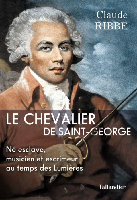 Emprunter Le chevalier de saint Georges. Né esclave, musicien et escrimeur aux temps des lumières livre