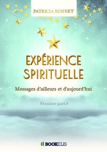 Emprunter Expérience spirituelle. Messages d'ailleurs et d'aujourd'hui, Première partie livre