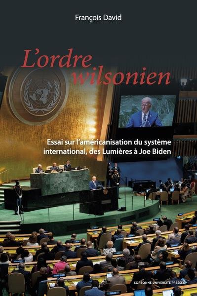 Emprunter L'ORDRE WILSONIEN - ESSAI SUR L'AMERICANISATION DU SYSTEME INTERNATIONAL, DES LUMIERES A JOE BIDEN livre