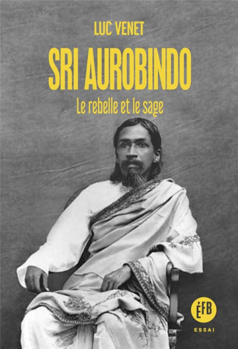 Emprunter Sri Aurobindo. Le rebelle et le sage livre