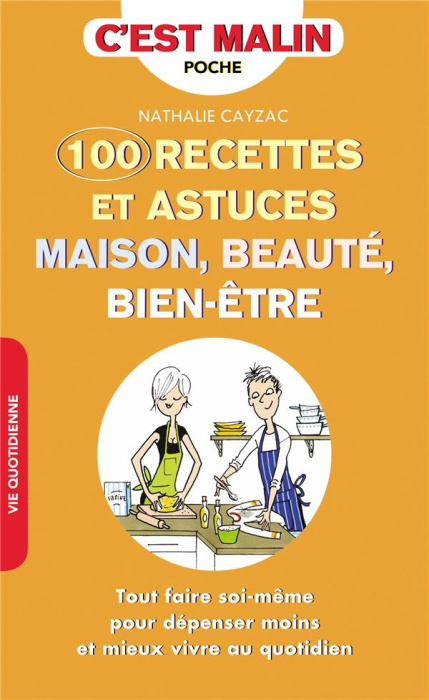 Emprunter CENT RECETTES ET ASTUCES MAISON, BEAUTE, BIEN-ETRE, C'EST MALIN - TOUT FAIRE SOI-MEME POUR DEPENSER livre