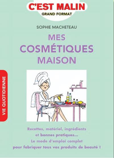 Emprunter Mes cosmétiques maison. Le mode d'emploi complet pour fabriquer tous vos produits de beauté 100% nat livre