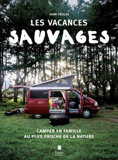 Emprunter Les vacances sauvages. Camper en famille au plus proche de la nature livre