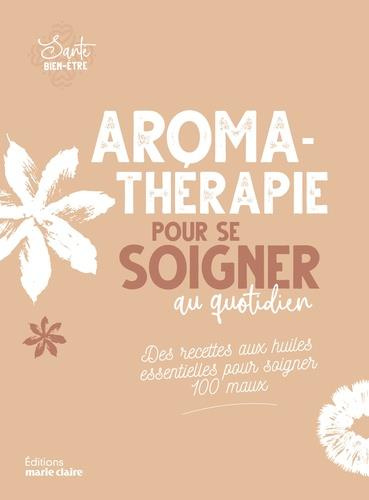 Emprunter Aromathérapie pour se soigner au quotidien. Des recettes aux huiles essentielles pour soigner 100 ma livre