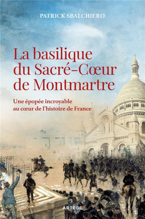 Emprunter La basilique du Sacré-Coeur de Montmartre. Une épopée incroyable au coeur de l'histoire de France livre