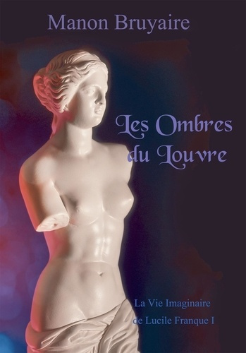 Emprunter La vie imaginaire de Lucile Franque Tome 1 : Les ombres du Louvre livre