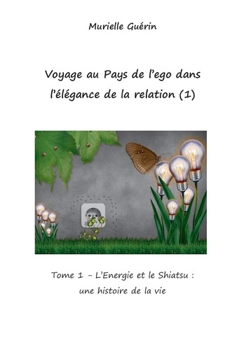 Emprunter Voyage au pays de l'ego dans l'élégance de la relation. Tome 1, L’Energie et le Shiatsu : une histoi livre