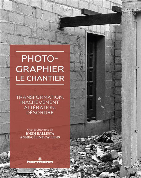 Emprunter Photographier le chantier. Transformation, inachèvement, altération, désordre livre