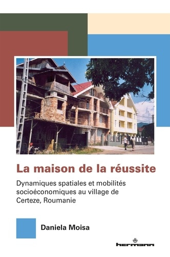 Emprunter La maison de la réussite. Dynamiques spatiales et mobilités socioéconomiques au village de Certeze, livre