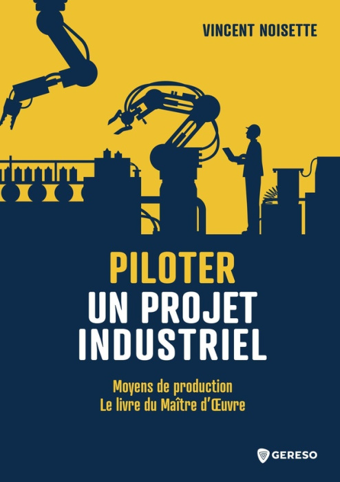Emprunter Piloter un projet industriel. Moyens de production : le livre du maître d'oeuvre livre