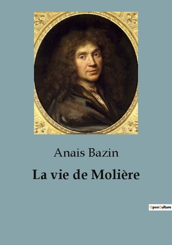 Emprunter La vie de Molière. L'extraordinaire destinée de Jean-Baptiste Poquelin, dramaturge, comédien et mett livre