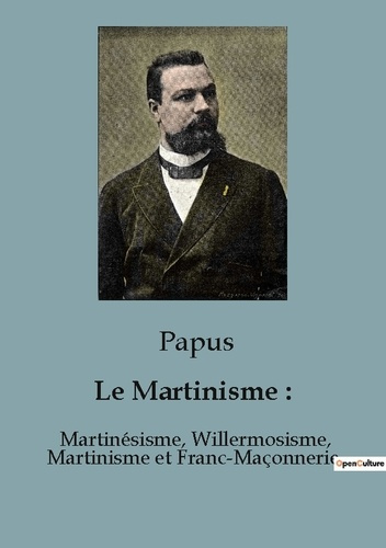 Emprunter Le Martinisme :. Martinésisme, Willermosisme, Martinisme et Franc-Maçonnerie livre