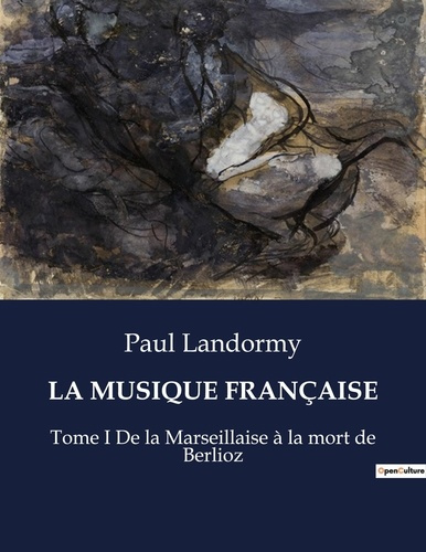 Emprunter LA MUSIQUE FRANÇAISE. Tome I De la Marseillaise à la mort de Berlioz livre