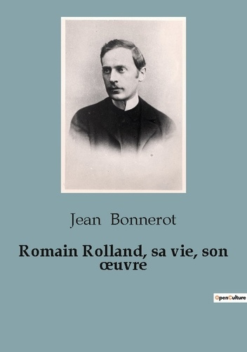 Emprunter Romain Rolland, sa vie, son oeuvre. Une exploration de la vie et de l'oeuvre de Romain Rolland livre