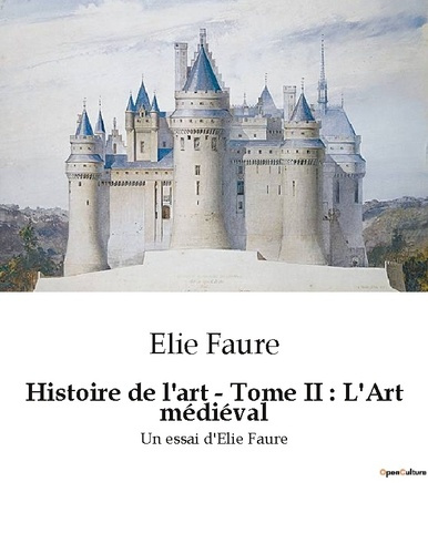 Emprunter Histoire de l'art - Tome II : L'Art médiéval. Un essai d'Elie Faure livre