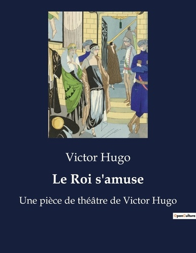 Emprunter Le Roi s'amuse. Une pièce de théâtre de Victor Hugo livre