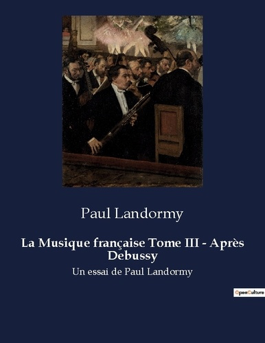 Emprunter La Musique française Tome III - Après Debussy. Un essai d'histoire de la musique par Paul Landormy livre