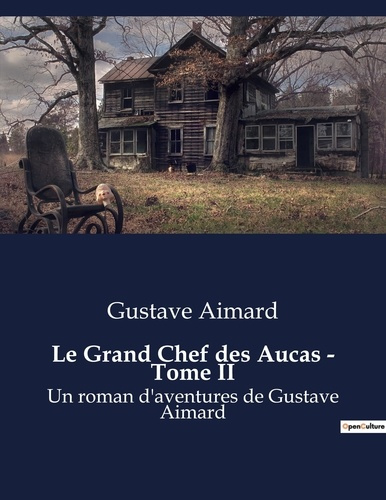 Emprunter Le Grand Chef des Aucas - Tome II. Un roman d'aventures de Gustave Aimard livre