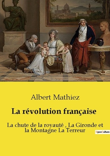 Emprunter La révolution française. La chute de la royauté, La Gironde et la Montagne La Terreur livre
