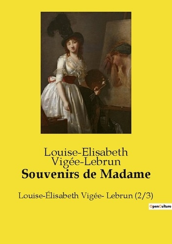 Emprunter Souvenirs de Madame. Louise-Élisabeth Vigée- Lebrun (2/3) livre