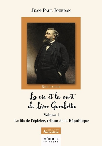 Emprunter La vie et la mort de Léon Gambetta - Volume 1. Le fils de l'épicier, tribun de la République livre
