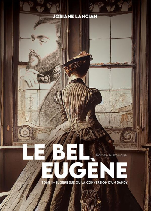 Emprunter Le bel Eugène. Tome 1, Eugène Sue ou la conversion d'un dandy livre