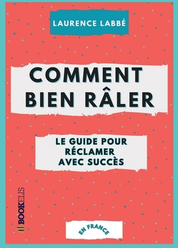 Emprunter Comment bien râler : Le guide pour réclamer avec succès ! (ou l'art de se plaindre avec élégance en livre