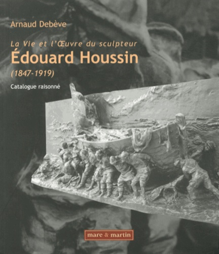 Emprunter La vie et l'oeuvre du sculpteur Edouard Houssin (1847-1919). Catalogue raisonné livre