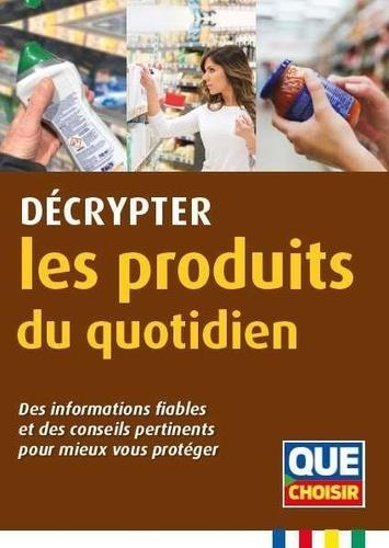 Emprunter Décrypter les produits du quotidien. Des informations fiables et des conseils pertinents pour mieux livre