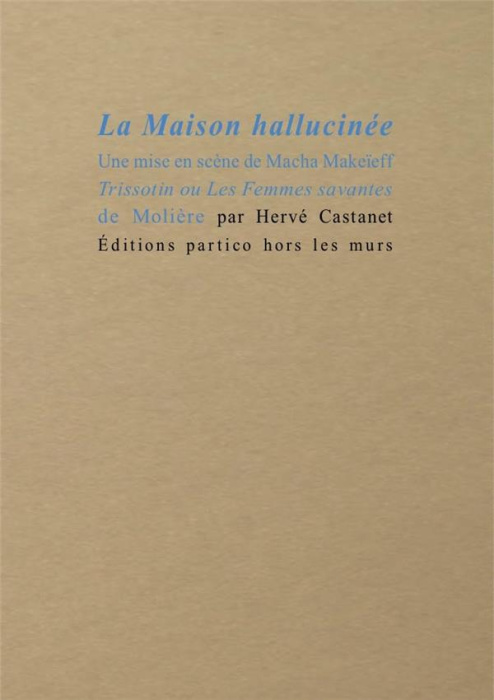 Emprunter La maison hallucinée. Une mise en scène de Macha Makeïeff. Trissotin ou Les femmes savantes de Moliè livre