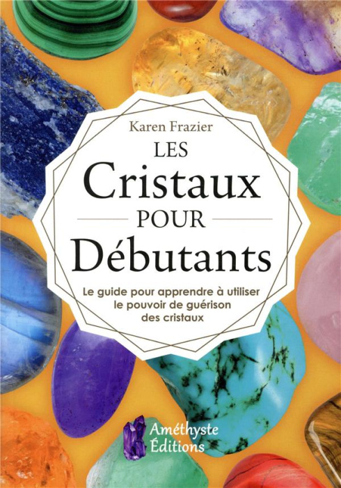 Emprunter Les cristaux pour débutants. Le guide pour apprendre le pouvoir de guérison des cristaux livre