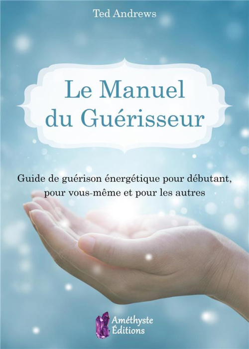 Emprunter Le manuel du guérisseur. Guide de guérison énergétique pour débutant, pour vous-même et pour les aut livre