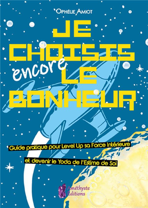 Emprunter Je choisis encore le bonheur. Le petit manuel intergalactique pour kiffer sa vie (dans la galaxie) livre