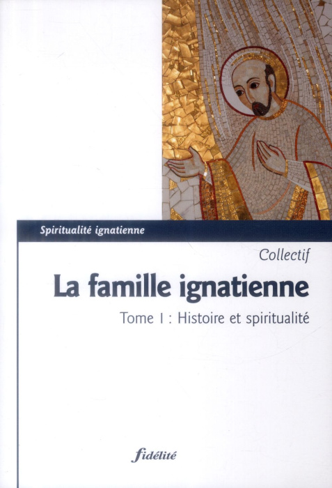Emprunter La famille ignatienne. Tome 1, Histoire et spiritualité livre