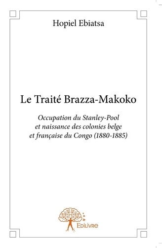 Emprunter Le Traité Brazza-Makoko. Occupation du Stanley-Pool et naissance des colonies belges et françaises d livre