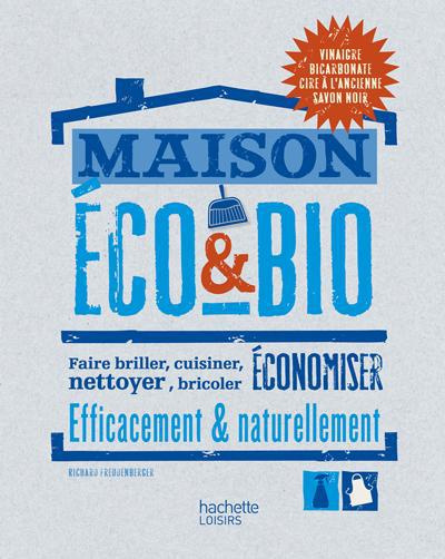 Emprunter Maison éco & bio / Faire briller, cuisiner, nettoyer, bricoler, économiser efficacement & naturellem livre