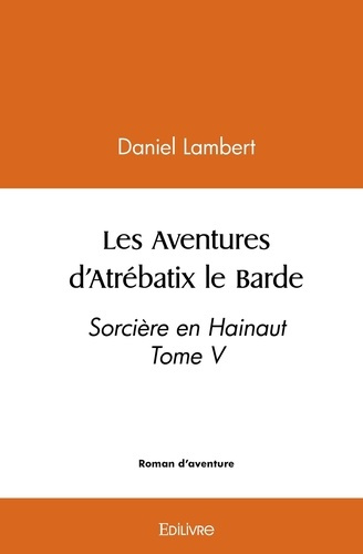 Emprunter Les Aventures d'Atrébatix le Barde - Tome 5. Sorcière en Hainaut Tome V livre