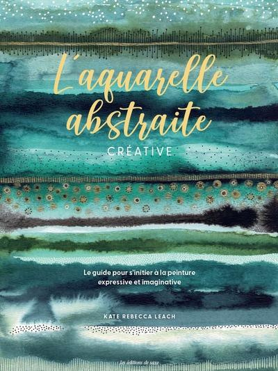 Emprunter L'aquarelle abstraite créative. Le guide pour s'initier à la peinture expressive et imaginative livre