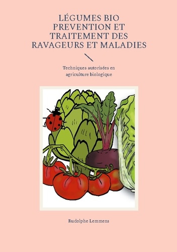 Emprunter Légumes Bio Prevention et Traitement des Ravageurs et Maladies. Techniques autorisées en agriculture livre