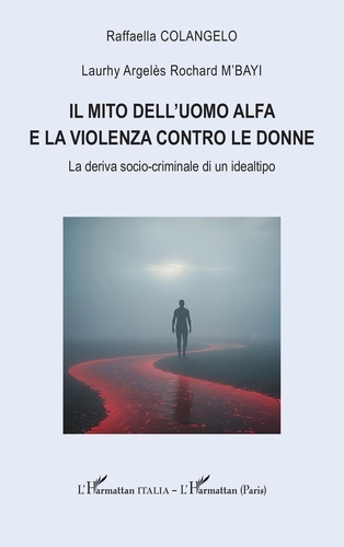 Emprunter IL MITO DELL'UOMO ALFA E LA VIOLENZA CONTRO LE DONNE - LA DERIVA SOCIO-CRIMINALE DI UN IDEALTIPO livre