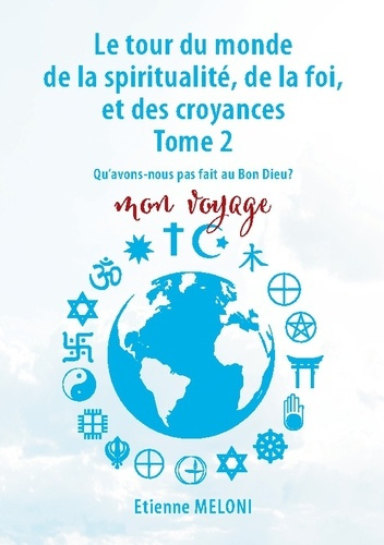 Emprunter Le tour du monde de la spiritualité, de la foi, et des croyances. Tome 2. Qu'avons nous pas fait au livre